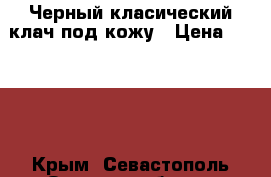 Черный класический клач под кожу › Цена ­ 1 000 - Крым, Севастополь Одежда, обувь и аксессуары » Женская одежда и обувь   . Крым,Севастополь